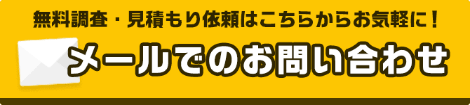 無料調査・見積もり依頼はこちらからお気軽に！ メールでのお問い合わせ