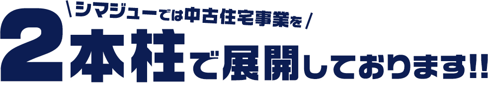 シマジューでは中古住宅事業を2本柱で展開しております展開しております！！